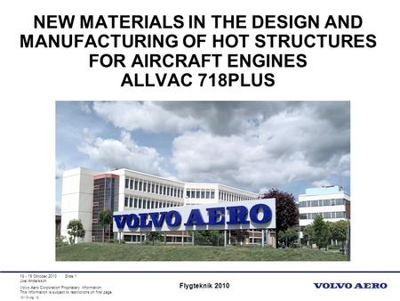 New Materials in the Design and Manufacturing of Hot Structures for Aircraft Engines Allvac 718Plus 18 - 19 Oktober 2010 Flygteknik 2010.