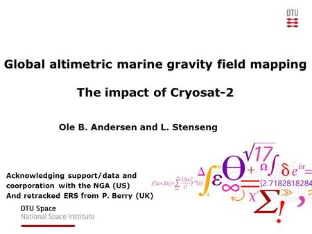 Global altimetric marine gravity field mapping The impact of Cryosat-2 Ole B. Andersen and L. Stenseng Acknowledging support/data and coorporation with.