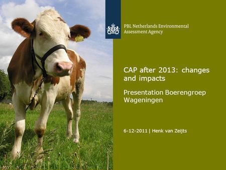 6-12-2011 | Henk van Zeijts 1 CAP after 2013: changes and impacts Presentation Boerengroep Wageningen.