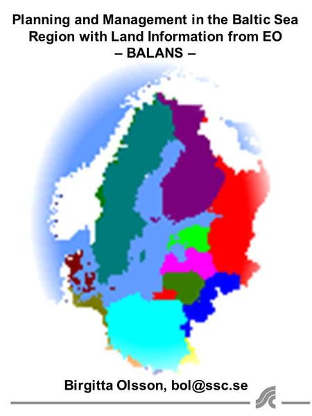 Planning and Management in the Baltic Sea Region with Land Information from EO – BALANS – Birgitta Olsson,