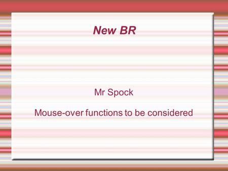 New BR Mr Spock Mouse-over functions to be considered.