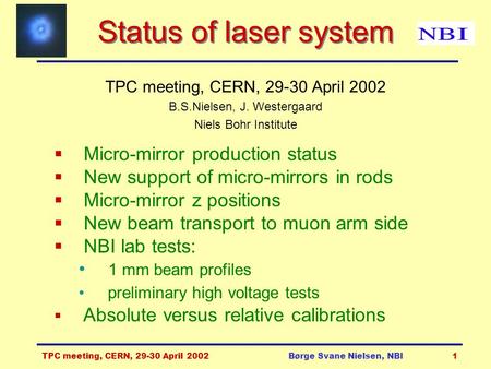 TPC meeting, CERN, 29-30 April 2002Børge Svane Nielsen, NBI1 Status of laser system TPC meeting, CERN, 29-30 April 2002 B.S.Nielsen, J. Westergaard Niels.