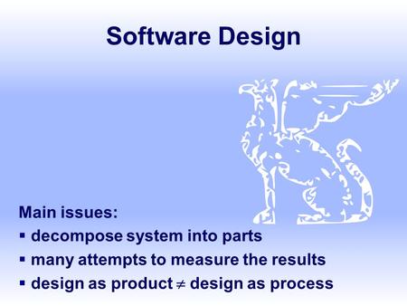 Software Design Main issues:  decompose system into parts  many attempts to measure the results  design as product  design as process.