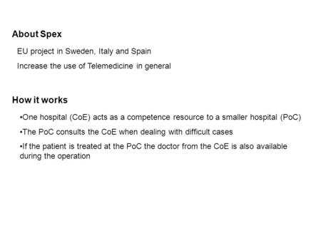How it works EU project in Sweden, Italy and Spain Increase the use of Telemedicine in general About Spex One hospital (CoE) acts as a competence resource.