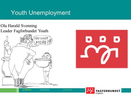 1 omtanke solidaritet samhold Ungdom Youth Unemployment 1 Ola Harald Svenning Leader Fagforbundet Youth.