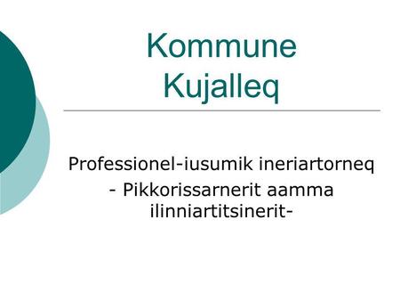 Kommune Kujalleq Professionel-iusumik ineriartorneq - Pikkorissarnerit aamma ilinniartitsinerit-