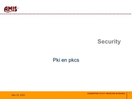 1 May 25, 2005 Security Pki en pkcs. 2 May 25, 2005 Waarom beveiligen? Confidentiality – to keep exchanged information private Integrity – to prove that.