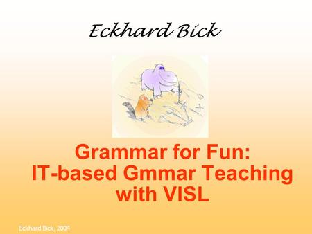 Grammar for Fun: IT-based Gmmar Teaching with VISL Eckhard Bick, 2004 Eckhard Bick.