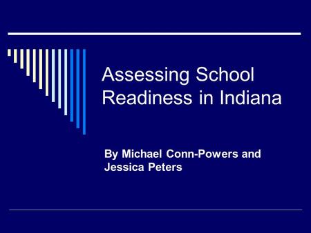 Assessing School Readiness in Indiana By Michael Conn-Powers and Jessica Peters.