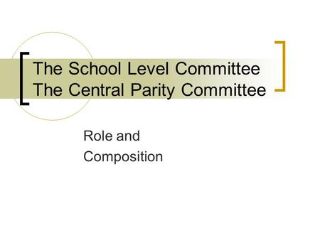 The School Level Committee The Central Parity Committee Role and Composition.