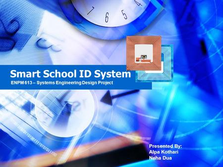 Smart School ID System Presented By: Alpa Kothari Neha Dua ENPM 613 – Systems Engineering Design Project.
