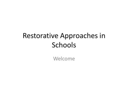 Restorative Approaches in Schools Welcome. Aims and Objectives To know what Restorative Approaches are and their origins To be able to understand the.