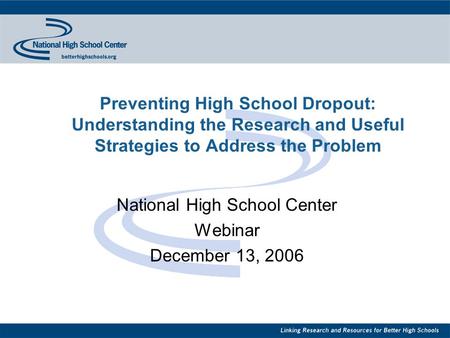 Preventing High School Dropout: Understanding the Research and Useful Strategies to Address the Problem National High School Center Webinar December 13,