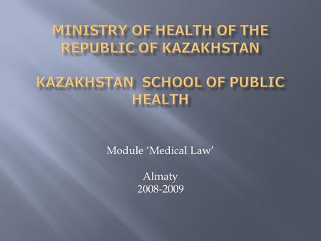 Module ‘Medical Law’ Almaty 2008-2009.  The course ‘Medical Law’ was tested at one of the Kazakhstani medical schools  The pilot project Medical Law