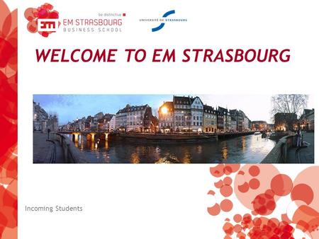WELCOME TO EM STRASBOURG Incoming Students. We are here… …in the heart of Europe!