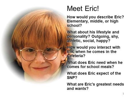 Meet Eric! How would you describe Eric? Elementary, middle, or high school? What about his lifestyle and personality? Outgoing, shy, athletic, social,