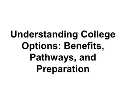 Understanding College Options: Benefits, Pathways, and Preparation.