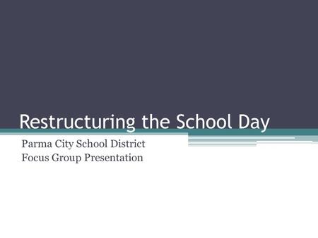 Restructuring the School Day Parma City School District Focus Group Presentation.