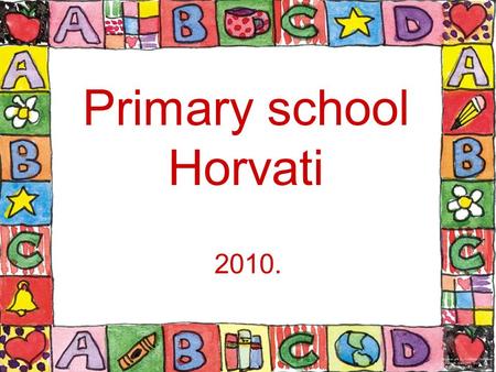 Primary school Horvati 2010.. w 3/26/2015copyright 2006 www.brainybetty.com 2.