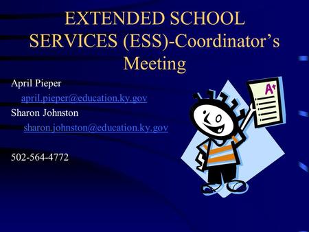 EXTENDED SCHOOL SERVICES (ESS)-Coordinator’s Meeting April Pieper Sharon Johnston 502-564-4772.