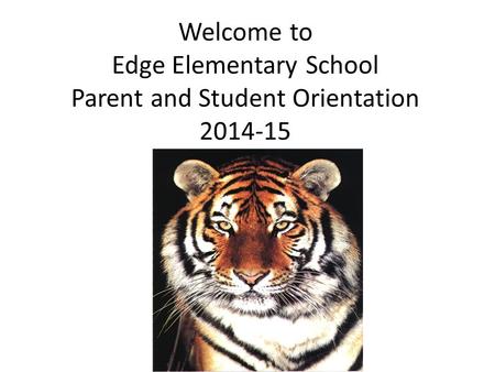 Welcome to  Edge Elementary School Parent and Student Orientation