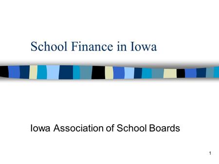 1 School Finance in Iowa Iowa Association of School Boards.