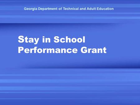 S tay in School Performance Grant Georgia Department of Technical and Adult Education.