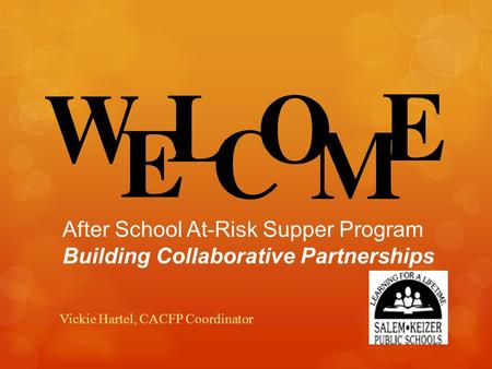 After School At-Risk Supper Program Building Collaborative Partnerships Vickie Hartel, CACFP Coordinator.