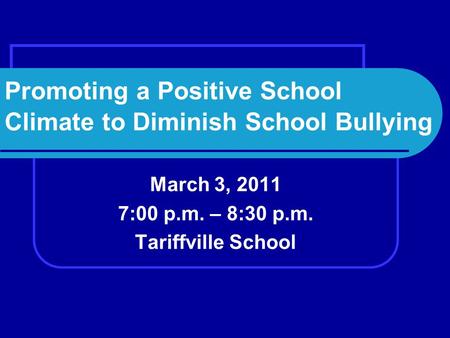 Promoting a Positive School Climate to Diminish School Bullying March 3, 2011 7:00 p.m. – 8:30 p.m. Tariffville School.