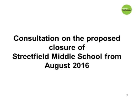 Consultation on the proposed closure of Streetfield Middle School from August 2016 1.