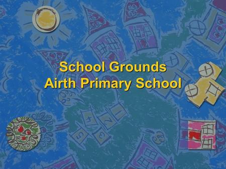 School Grounds Airth Primary School. All about us n Members of the School Grounds group work together to make decisions to improve our school’s outdoor.