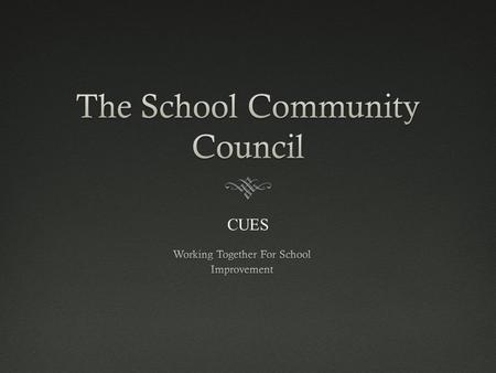 CUES The purposes for school community councils are:  To build consistent and effective communication among parents, employees and administrators. 