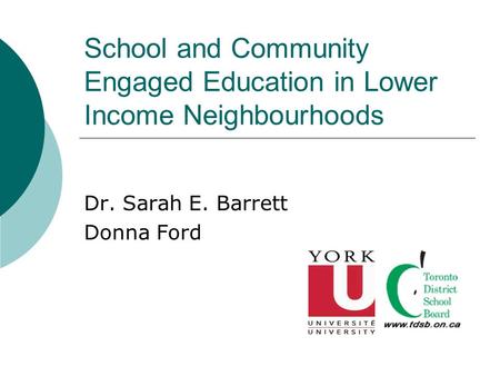 School and Community Engaged Education in Lower Income Neighbourhoods Dr. Sarah E. Barrett Donna Ford.