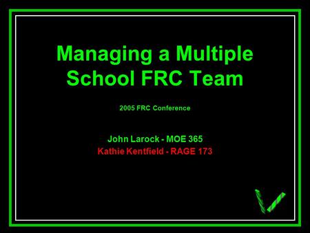 JAW Managing a Multiple School FRC Team 2005 FRC Conference John Larock - MOE 365 Kathie Kentfield - RAGE 173.
