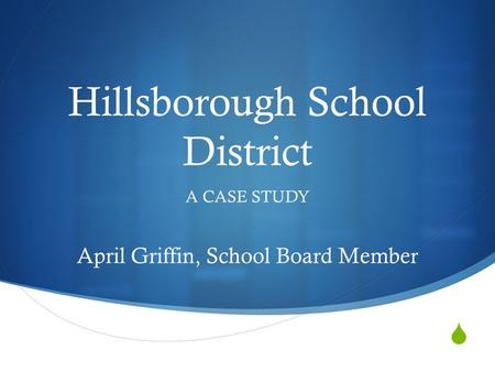  Hillsborough School District A CASE STUDY April Griffin, School Board Member.