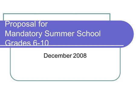 Proposal for Mandatory Summer School Grades 6-10 December 2008.