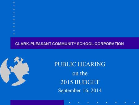 CLARK-PLEASANT COMMUNITY SCHOOL CORPORATION PUBLIC HEARING on the 2015 BUDGET September 16, 2014.