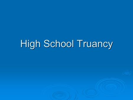 High School Truancy. What is Truancy?  Truancy is the first sign of trouble in a young person’s life.  When children start missing school this is a.
