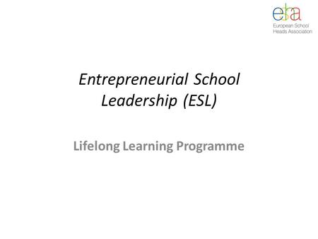 Entrepreneurial School Leadership (ESL) Lifelong Learning Programme.