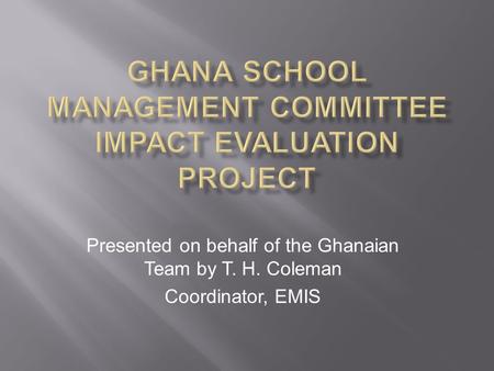 Presented on behalf of the Ghanaian Team by T. H. Coleman Coordinator, EMIS.
