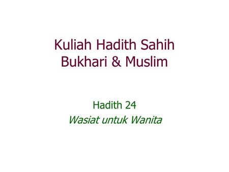 Kuliah Hadith Sahih Bukhari & Muslim Hadith 24 Wasiat untuk Wanita.