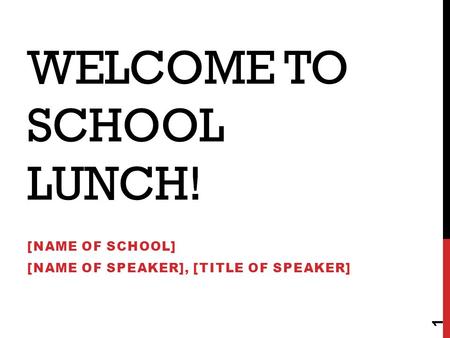 WELCOME TO SCHOOL LUNCH! [NAME OF SCHOOL] [NAME OF SPEAKER], [TITLE OF SPEAKER] 1.