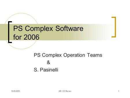 19-09-2005AB / CO Review1 PS Complex Software for 2006 PS Complex Operation Teams & S. Pasinelli.