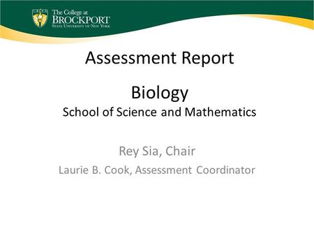 Assessment Report Biology School of Science and Mathematics Rey Sia, Chair Laurie B. Cook, Assessment Coordinator.