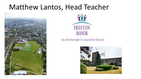 An All-through Co-operative School Matthew Lantos, Head Teacher.