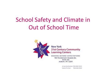 School Safety and Climate in Out of School Time Amanda Hooker 518.464.5103 Katie Pincher 518.464.5141.