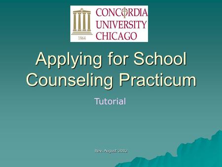 Applying for School Counseling Practicum Tutorial Rev. August 2012.