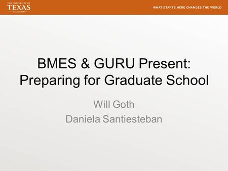 BMES & GURU Present: Preparing for Graduate School Will Goth Daniela Santiesteban.