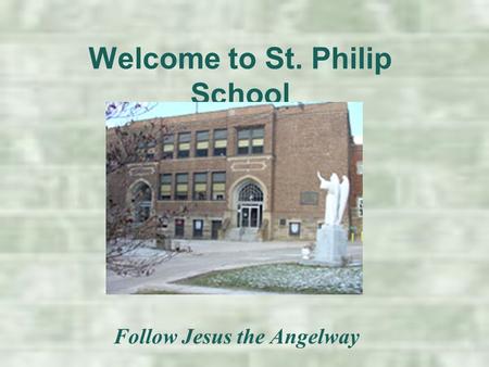 Welcome to St. Philip School Follow Jesus the Angelway.