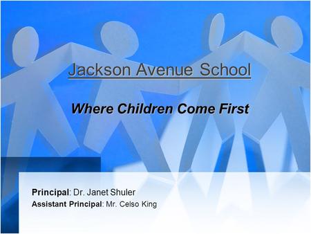 Jackson Avenue School Where Children Come First Principal: Dr. Janet Shuler Assistant Principal: Mr. Celso King.